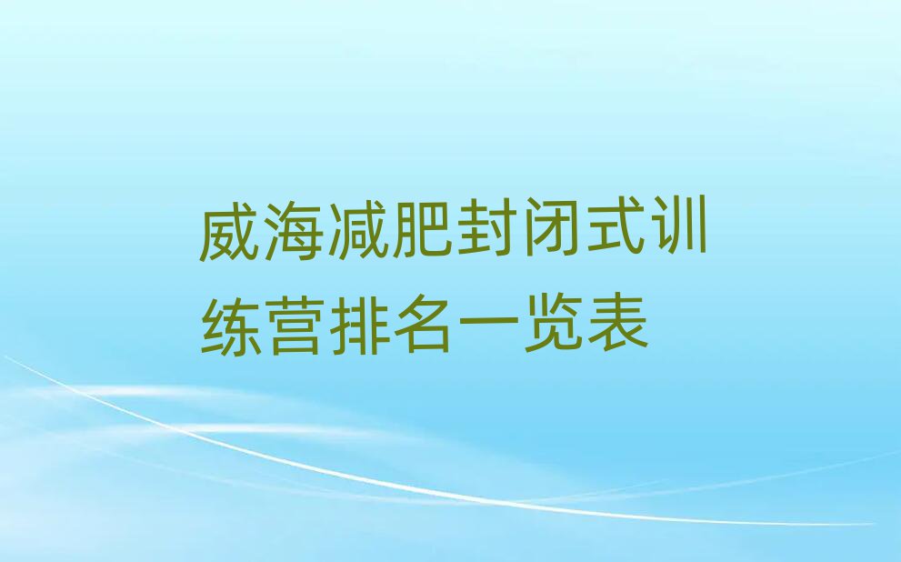 威海減肥封閉式訓(xùn)練營排名一覽表