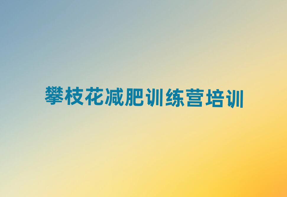 2024年攀枝花那里有減肥訓(xùn)練營名單一覽