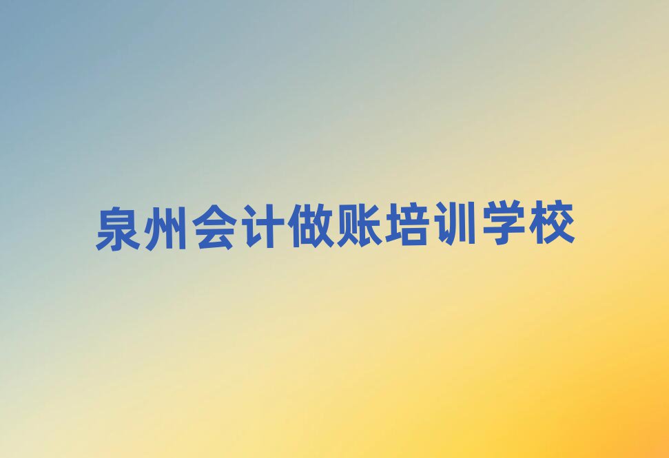 泉州會(huì)計(jì)做賬輔導(dǎo)機(jī)構(gòu)名排名top10