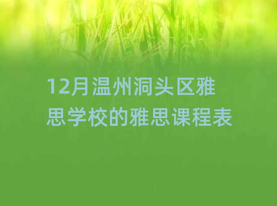 12月溫州洞頭區(qū)雅思學(xué)校的雅思課程表