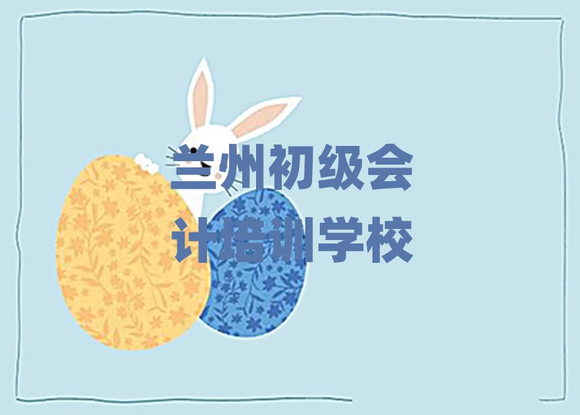 12月蘭州學(xué)初級會計(jì)培訓(xùn)班