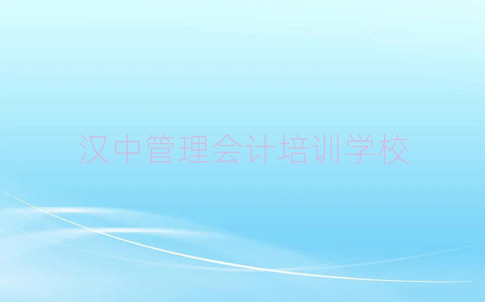 漢中管理會(huì)計(jì)哪里有培訓(xùn)班名單一覽