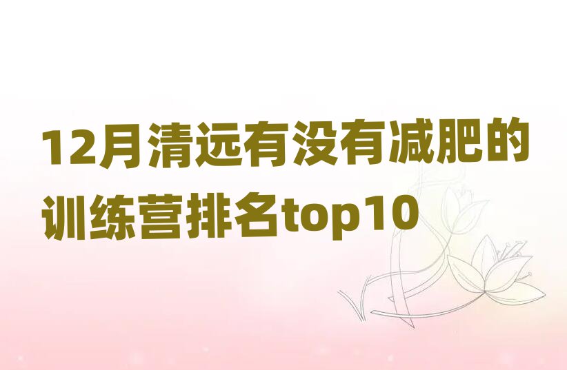 12月清遠(yuǎn)有沒有減肥的訓(xùn)練營排名top10