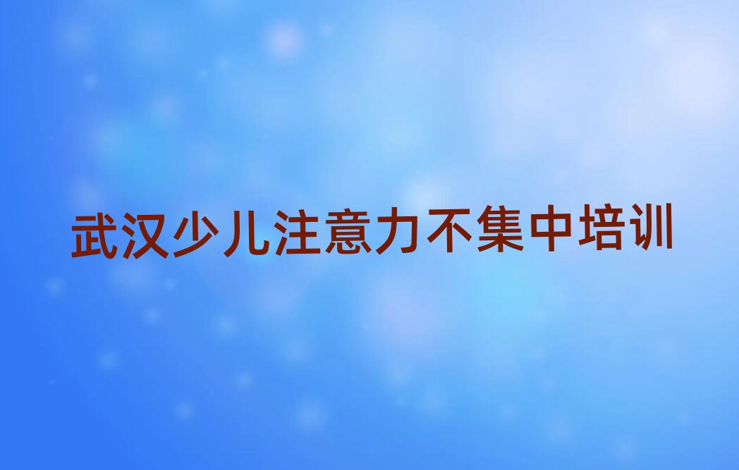 12月武漢東西湖區(qū)在線(xiàn)教少兒注意力不集中實(shí)力排名名單