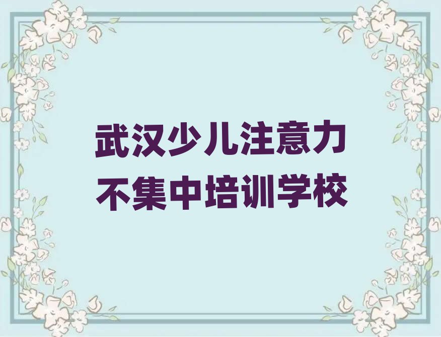 12月武漢東西湖區(qū)在線(xiàn)教少兒注意力不集中實(shí)力排名名單