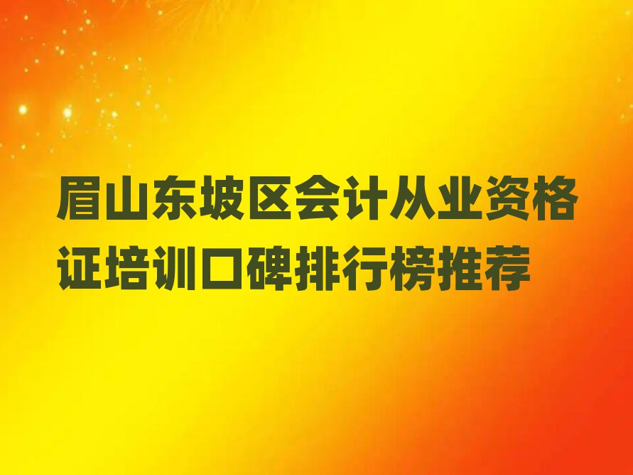 眉山東坡區(qū)會(huì)計(jì)從業(yè)資格證培訓(xùn)口碑排行榜推薦