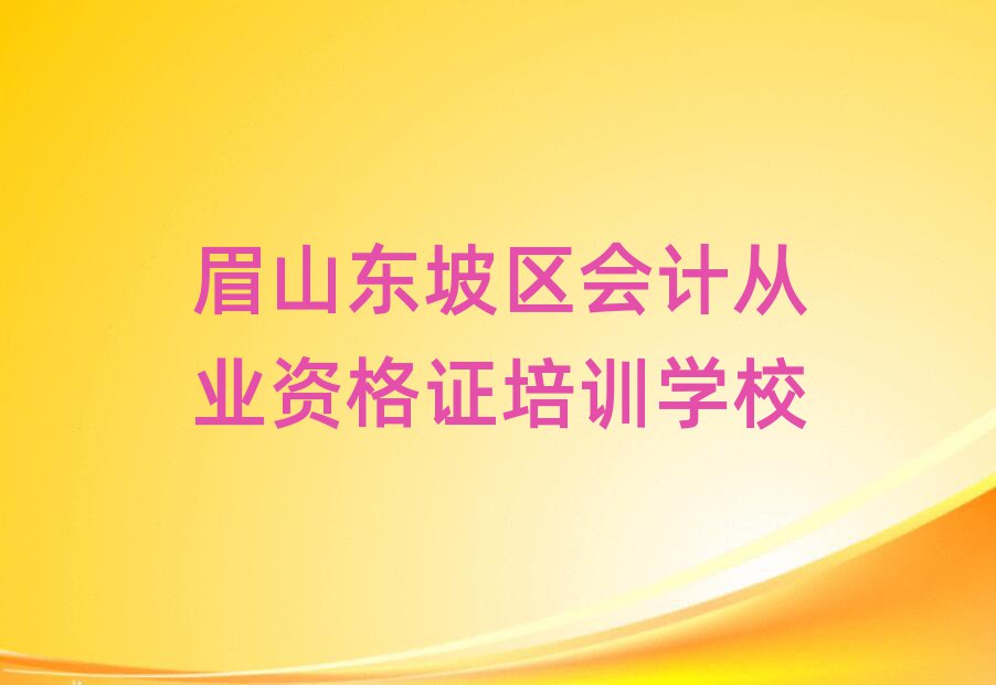 眉山東坡區(qū)會(huì)計(jì)從業(yè)資格證培訓(xùn)口碑排行榜推薦