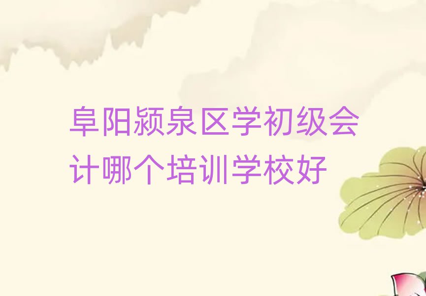 阜陽潁泉區(qū)學(xué)初級會計哪個培訓(xùn)學(xué)校好