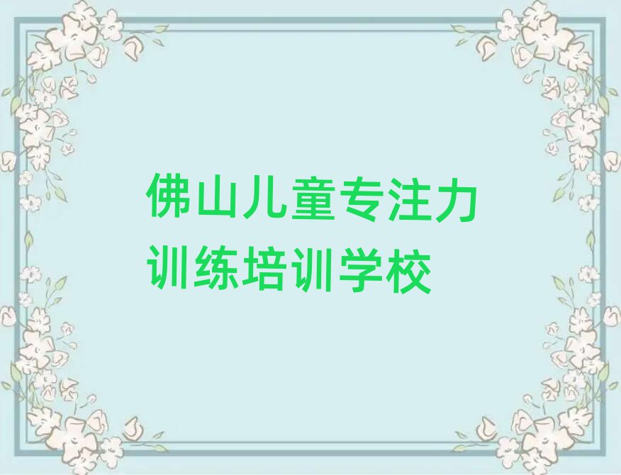 12月佛山高明區(qū)兒童專注力訓(xùn)練培訓(xùn)費(fèi)多少排名top10
