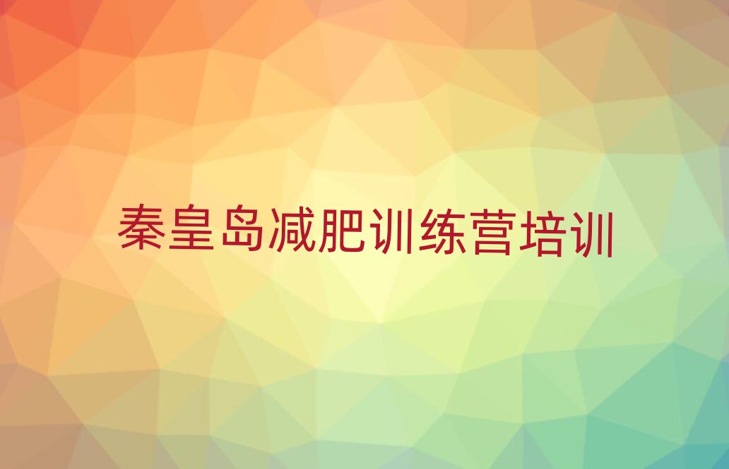 12月秦皇島減肥班訓練營多少錢排名一覽表