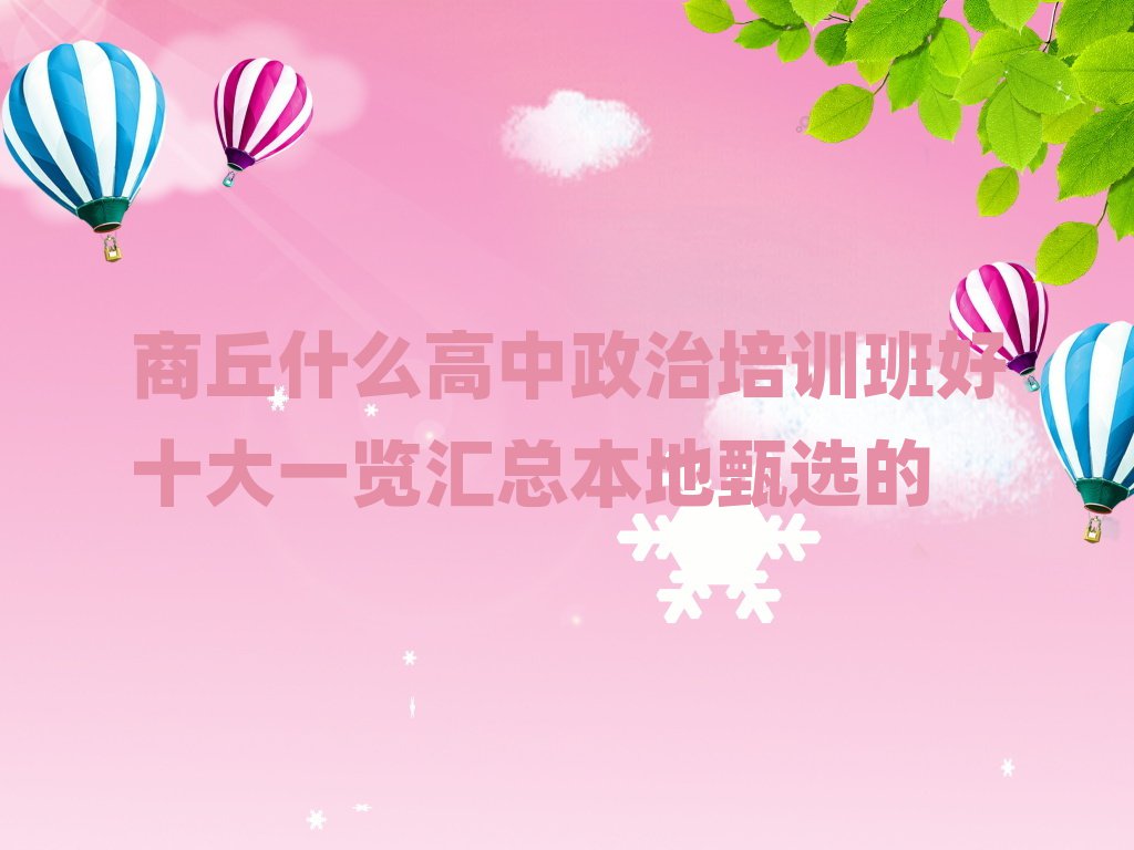 商丘什么高中政治培訓(xùn)班好十大一覽匯總本地甄選的