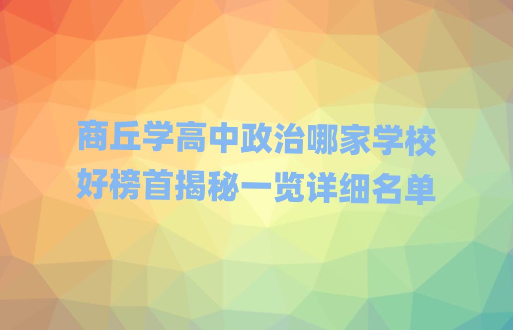 商丘學(xué)高中政治哪家學(xué)校好榜首揭秘一覽詳細(xì)名單