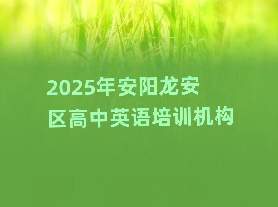 2025年安陽龍安區(qū)高中英語培訓(xùn)機(jī)構(gòu)