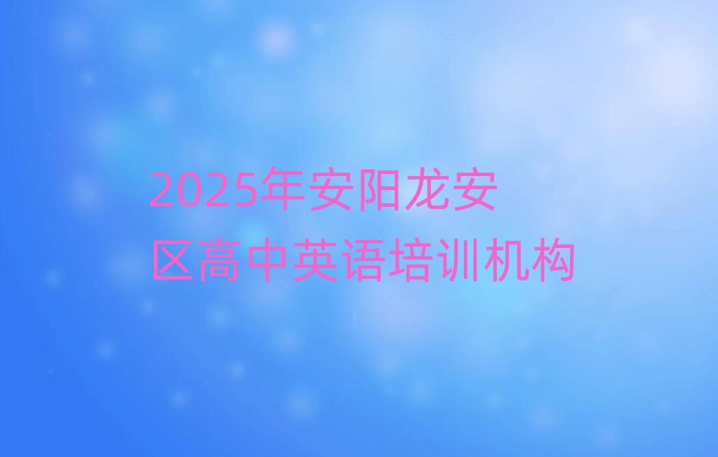 2025年安陽龍安區(qū)高中英語培訓(xùn)機(jī)構(gòu)