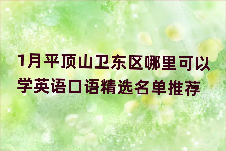 1月平頂山衛(wèi)東區(qū)哪里可以學(xué)英語(yǔ)口語(yǔ)精選名單推薦