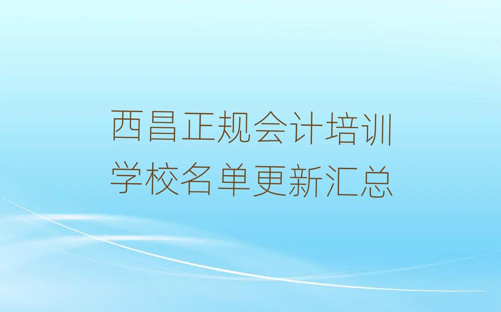 西昌正規(guī)會(huì)計(jì)培訓(xùn)學(xué)校名單更新匯總