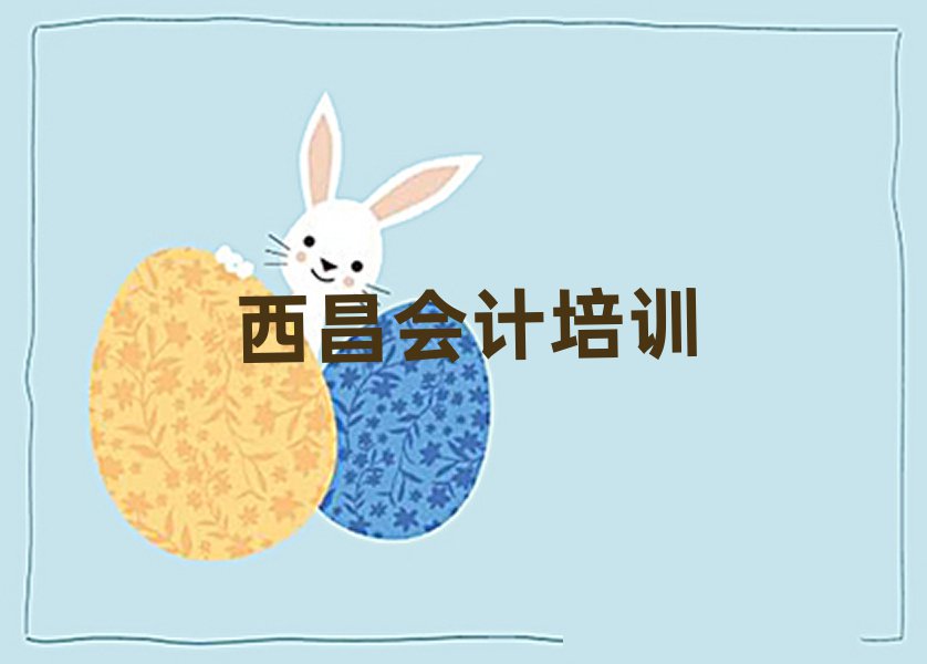 西昌正規(guī)會(huì)計(jì)培訓(xùn)學(xué)校名單更新匯總