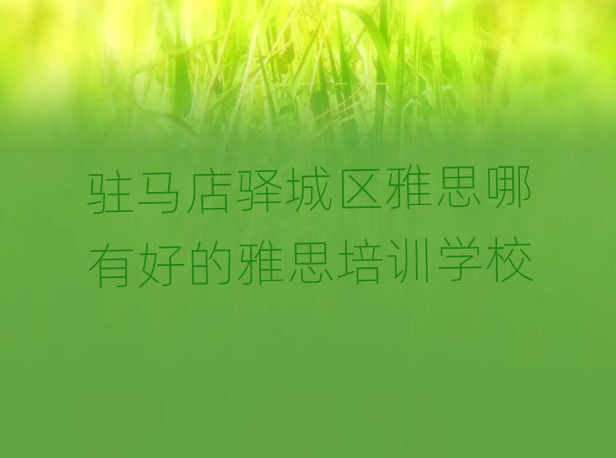 駐馬店驛城區(qū)雅思哪有好的雅思培訓學校