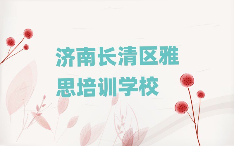 濟南長清區(qū)在哪學雅思好今日一覽公布