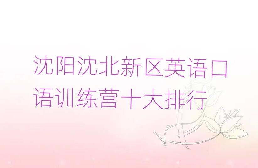 沈陽(yáng)沈北新區(qū)英語(yǔ)口語(yǔ)訓(xùn)練營(yíng)十大排行