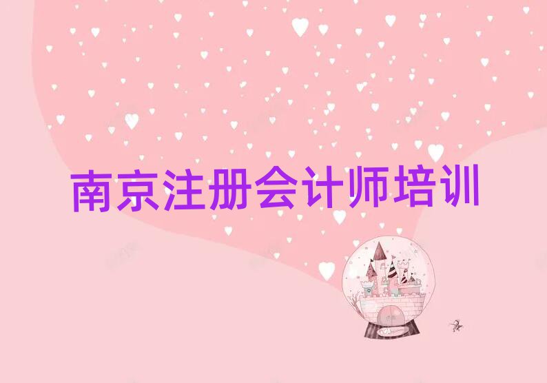 2025年南京江寧區(qū)好點的注冊會計師培訓學校排名top10