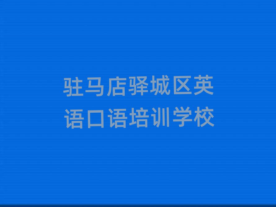 2025年駐馬店驛城區(qū)的英語口語機構(gòu) 十大排名