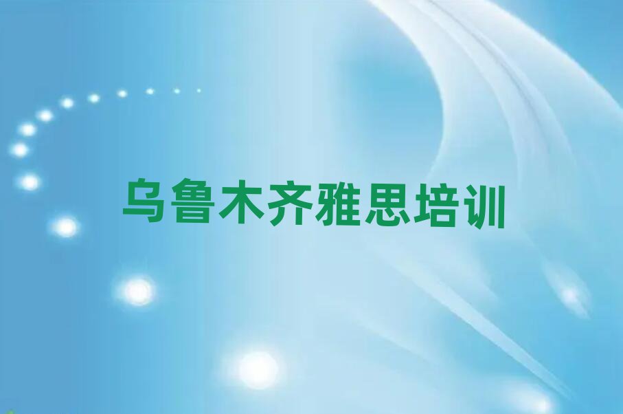 烏魯木齊米東區(qū)雅思烏魯木齊培訓(xùn)機(jī)構(gòu)找哪家名單一覽