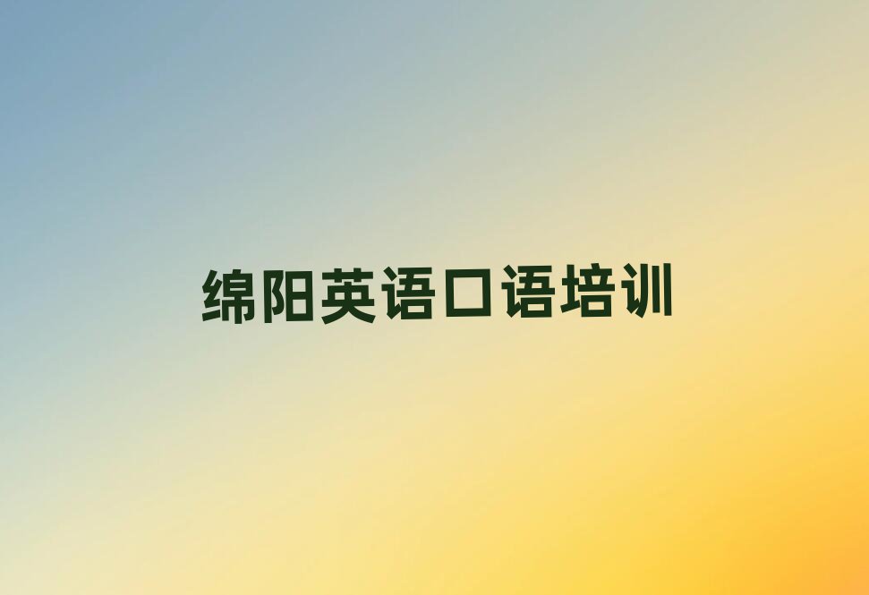 2025綿陽比較好的英語口語培訓(xùn)班前十名