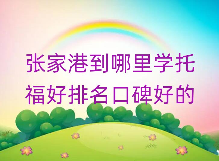 張家港到哪里學(xué)托福好排名口碑好的