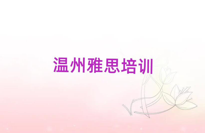 溫州甌海區(qū)雅思附近哪里有雅思培訓機構