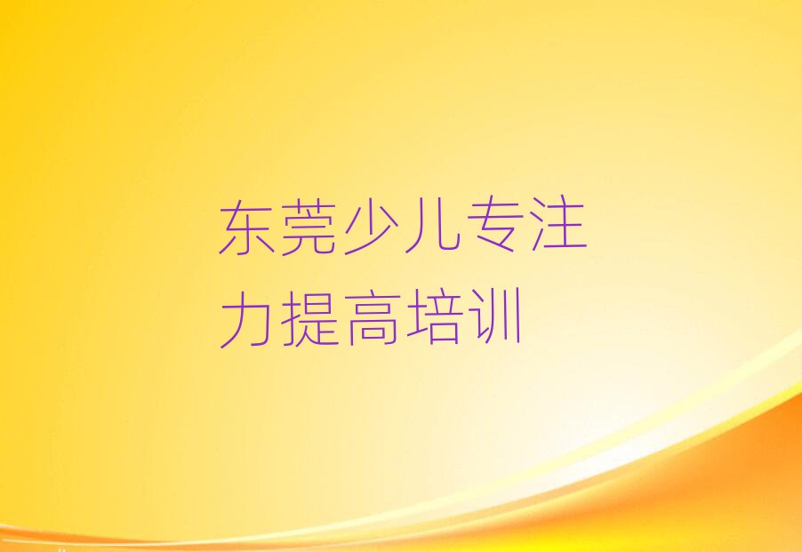 1月東莞少兒專注力提高培訓(xùn)班網(wǎng)課怎么樣