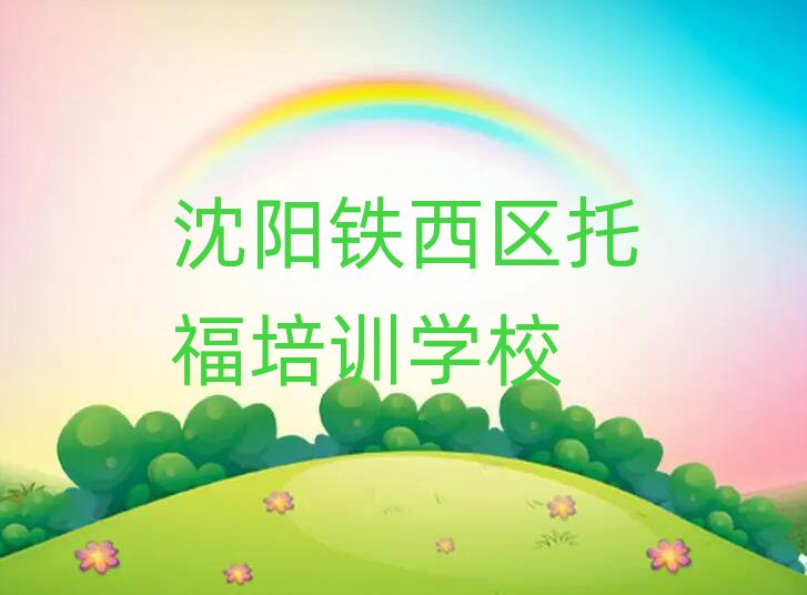 2025沈陽(yáng)鐵西區(qū)學(xué)托福那個(gè)學(xué)校好精選名單推薦