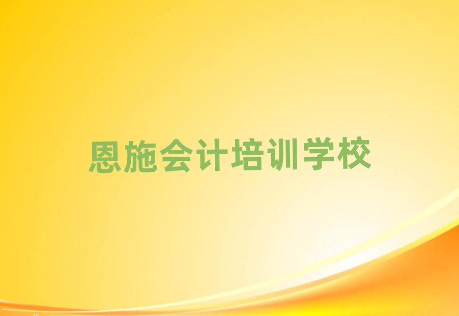 恩施學會計最好的學校實力排名名單