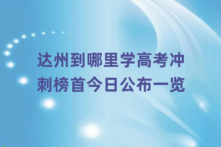 達州到哪里學(xué)高考沖刺榜首今日公布一覽