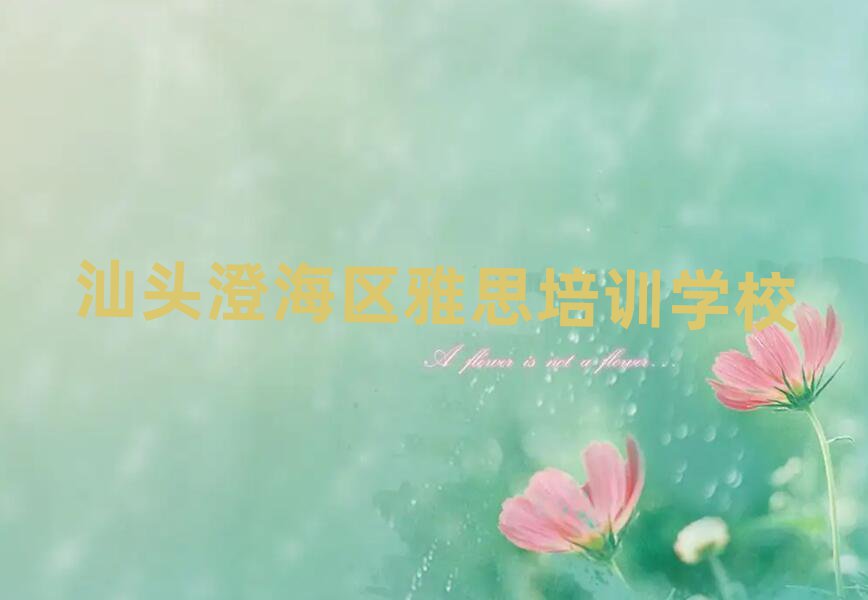 汕頭澄海區(qū)雅思速成班值得推薦的名單榜首一覽