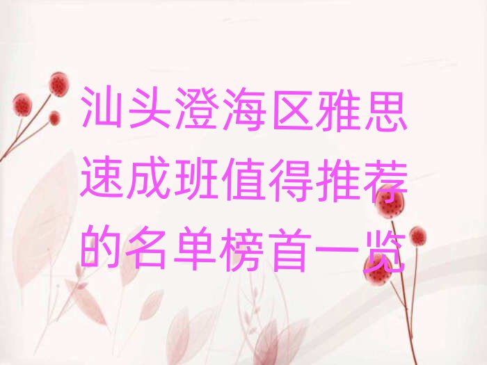汕頭澄海區(qū)雅思速成班值得推薦的名單榜首一覽
