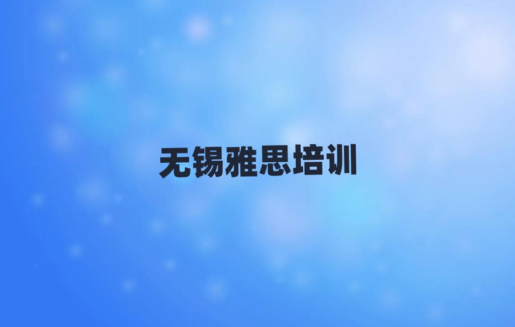 無錫惠山區(qū)在線雅思培訓(xùn)十大名單排名甄選