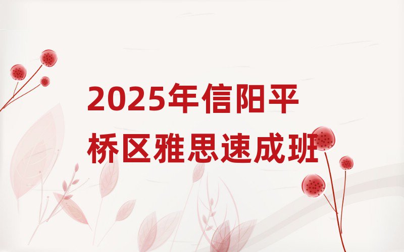 2025年信陽(yáng)平橋區(qū)雅思速成班