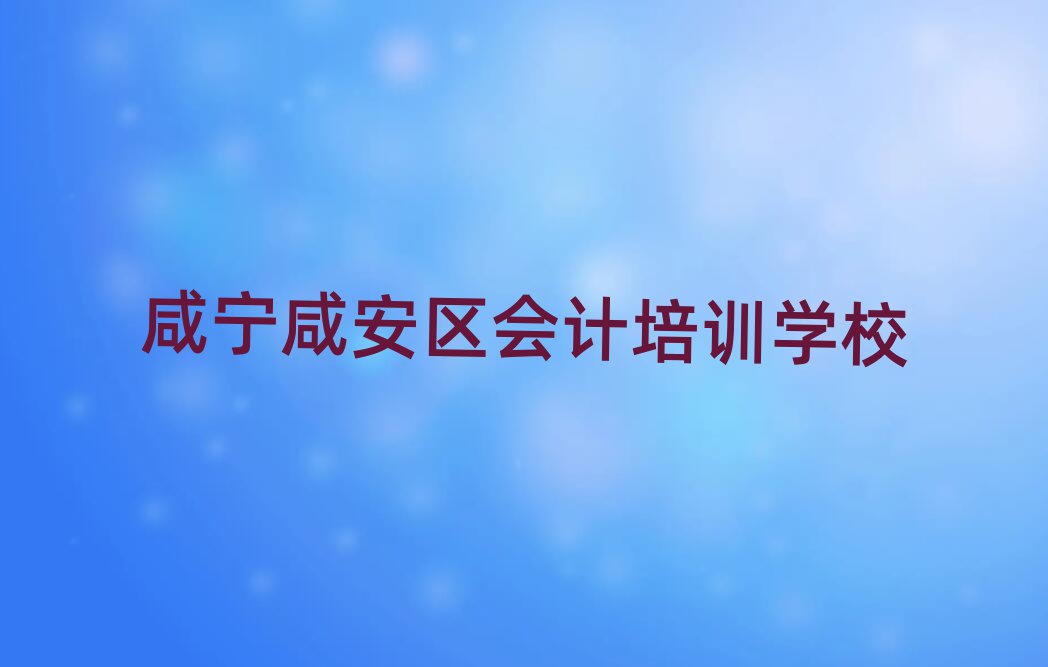 咸寧咸安區(qū)會(huì)計(jì)找會(huì)計(jì)培訓(xùn)學(xué)校需要注意什么排名前五