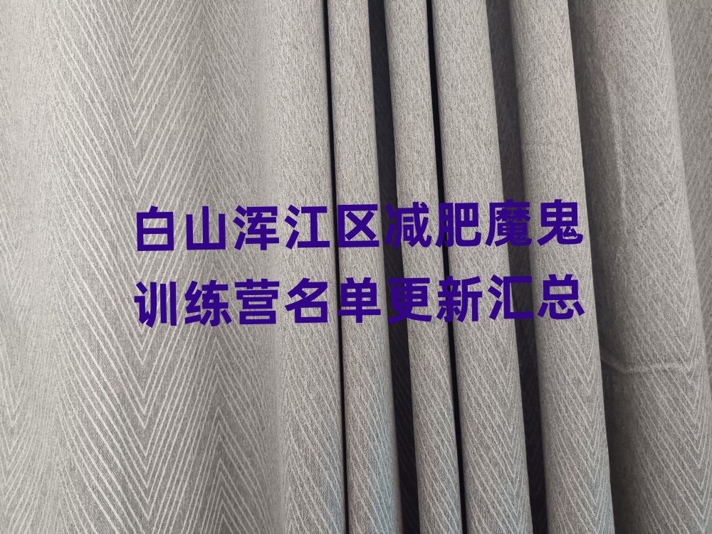 白山渾江區(qū)減肥魔鬼訓(xùn)練營(yíng)名單更新匯總