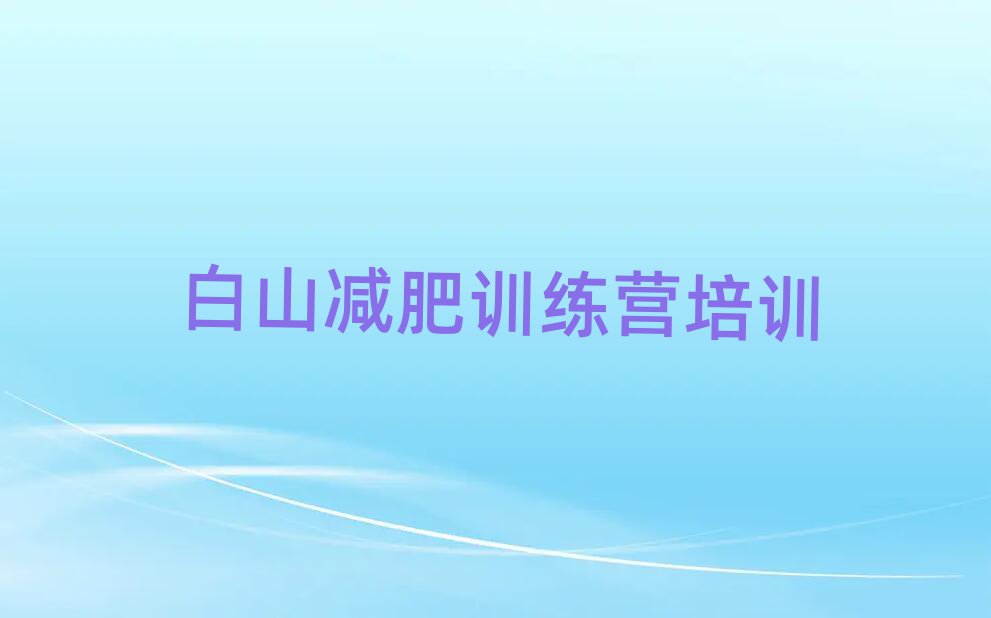 白山渾江區(qū)減肥魔鬼訓(xùn)練營(yíng)名單更新匯總