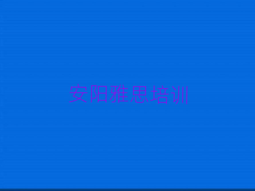 安陽殷都區(qū)雅思有哪些有名的雅思培訓班排名