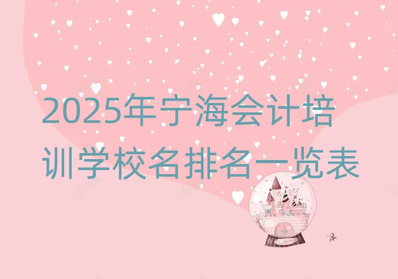 2025年寧海會計培訓(xùn)學(xué)校名排名一覽表