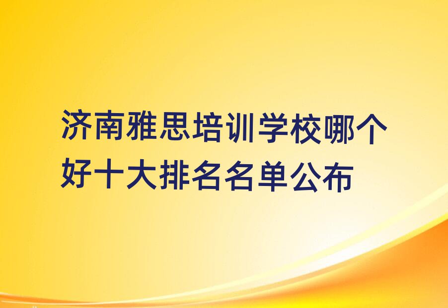 濟南雅思培訓(xùn)學(xué)校哪個好十大排名名單公布