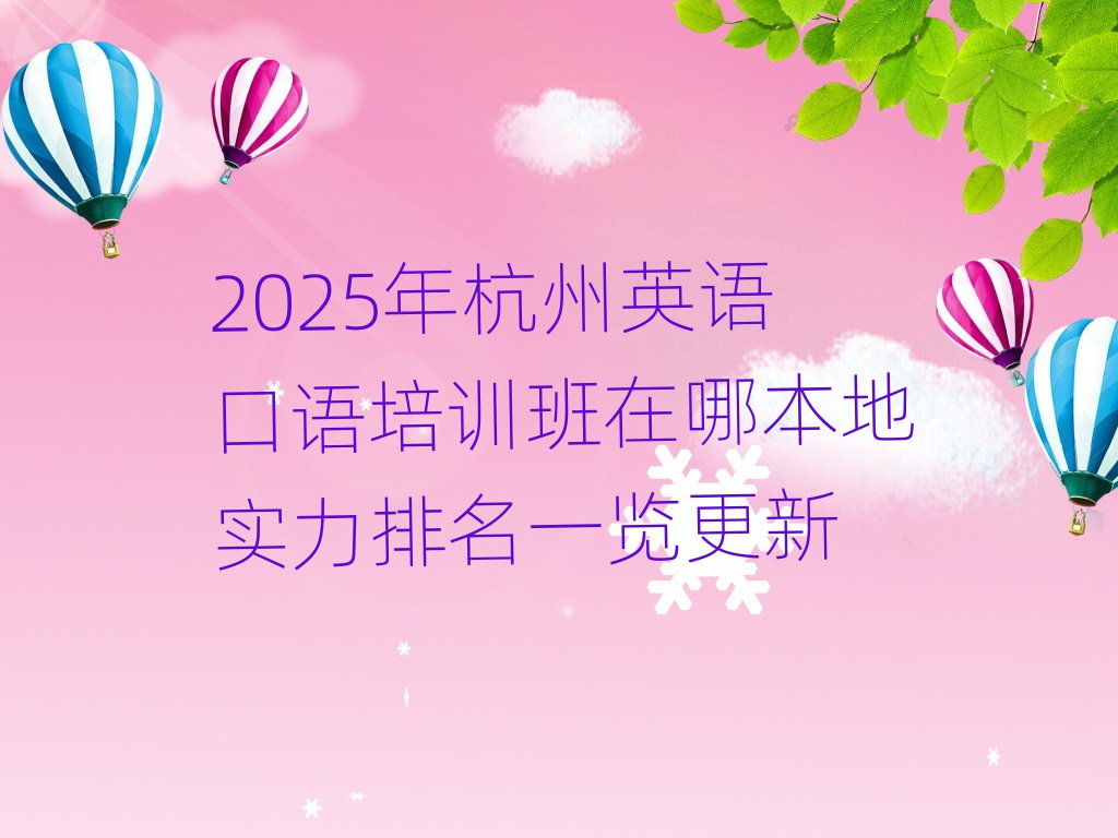 2025年杭州英語(yǔ)口語(yǔ)培訓(xùn)班在哪本地實(shí)力排名一覽更新