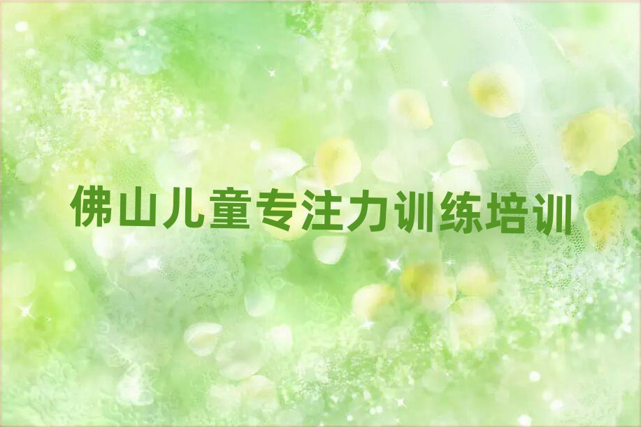佛山南海區(qū)兒童專注力訓(xùn)練培訓(xùn)要多久時間學(xué)會排名前五
