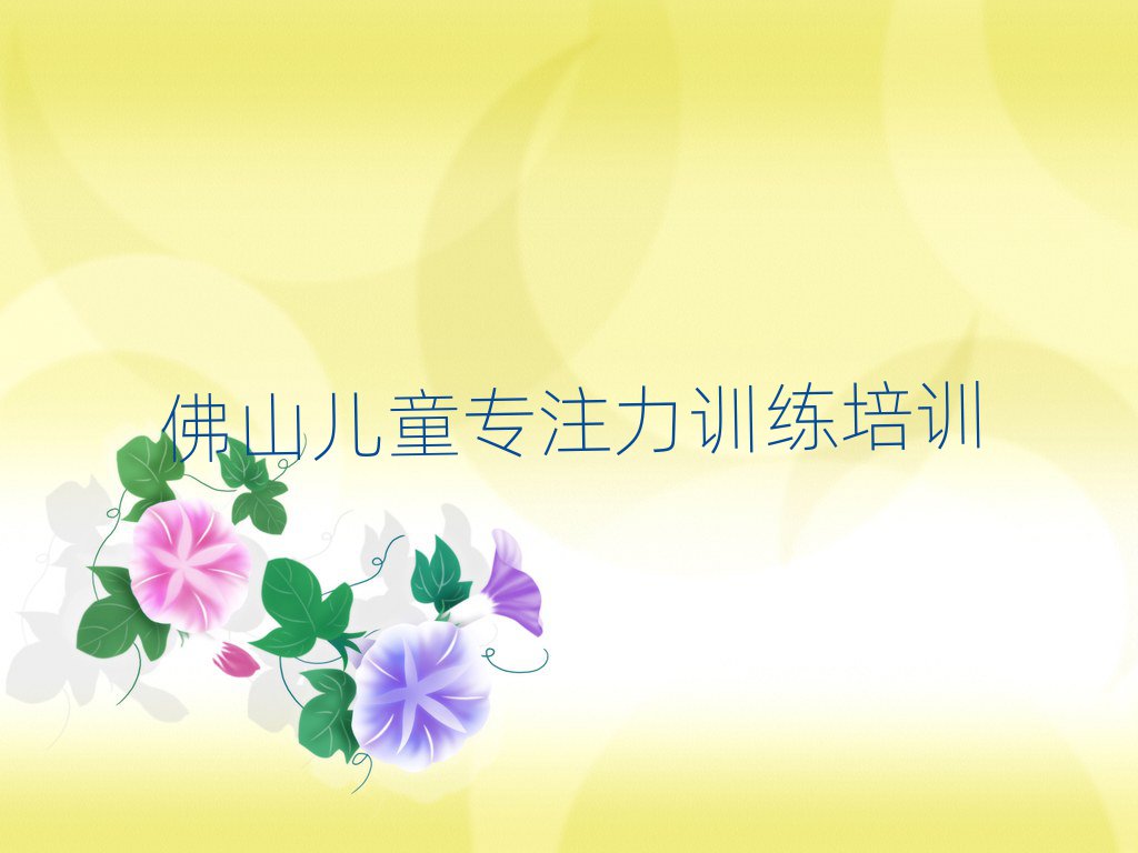 佛山南海區(qū)兒童專注力訓(xùn)練佛山線下培訓(xùn)班一般幾個月排名前十