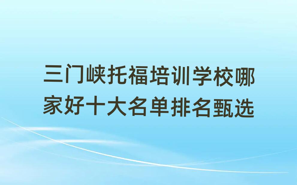 三門峽托福培訓(xùn)學(xué)校哪家好十大名單排名甄選