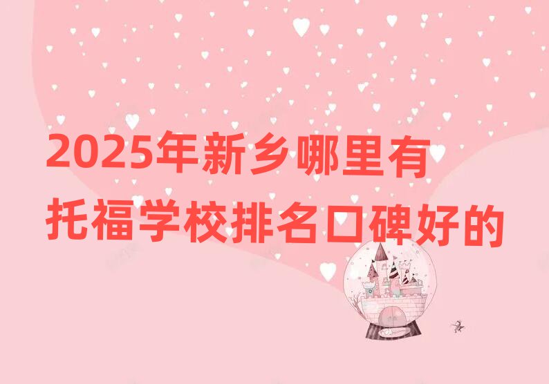 2025年新鄉(xiāng)哪里有托福學校排名口碑好的