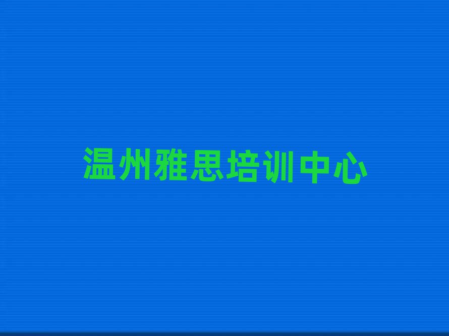 溫州雅思學(xué)校培訓(xùn)班top排行榜
